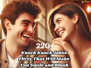 220+ Knock Knock Jokes Flirty That Will Make You Smile and Blush